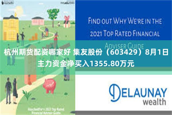 杭州期货配资哪家好 集友股份（603429）8月1日主力资金净买入1355.80万元