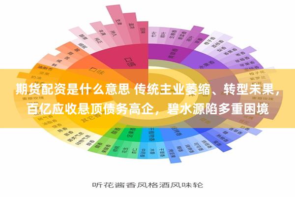 期货配资是什么意思 传统主业萎缩、转型未果，百亿应收悬顶债务高企，碧水源陷多重困境