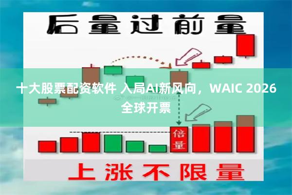 十大股票配资软件 入局AI新风向，WAIC 2026全球开票