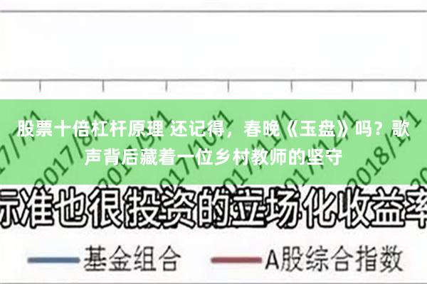 股票十倍杠杆原理 还记得，春晚《玉盘》吗？歌声背后藏着一位乡村教师的坚守